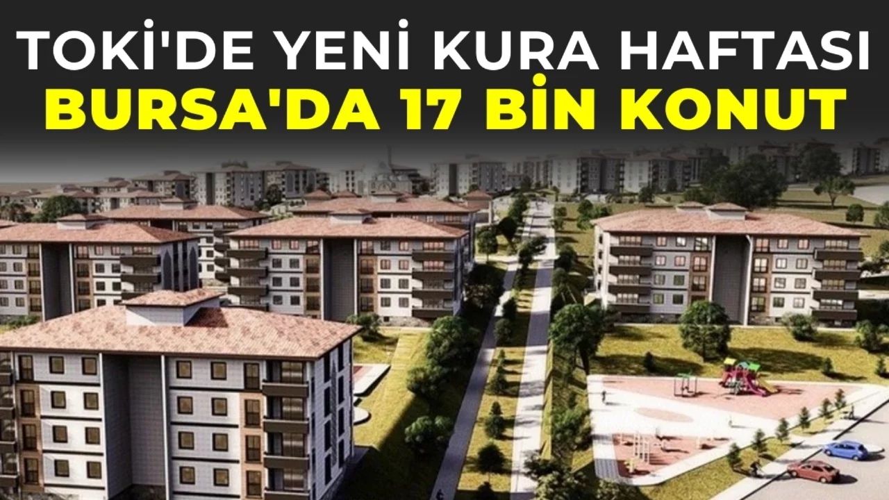 TOKİ'de Yeni Kura Haftası: Bursa'da 17 Bin Konut