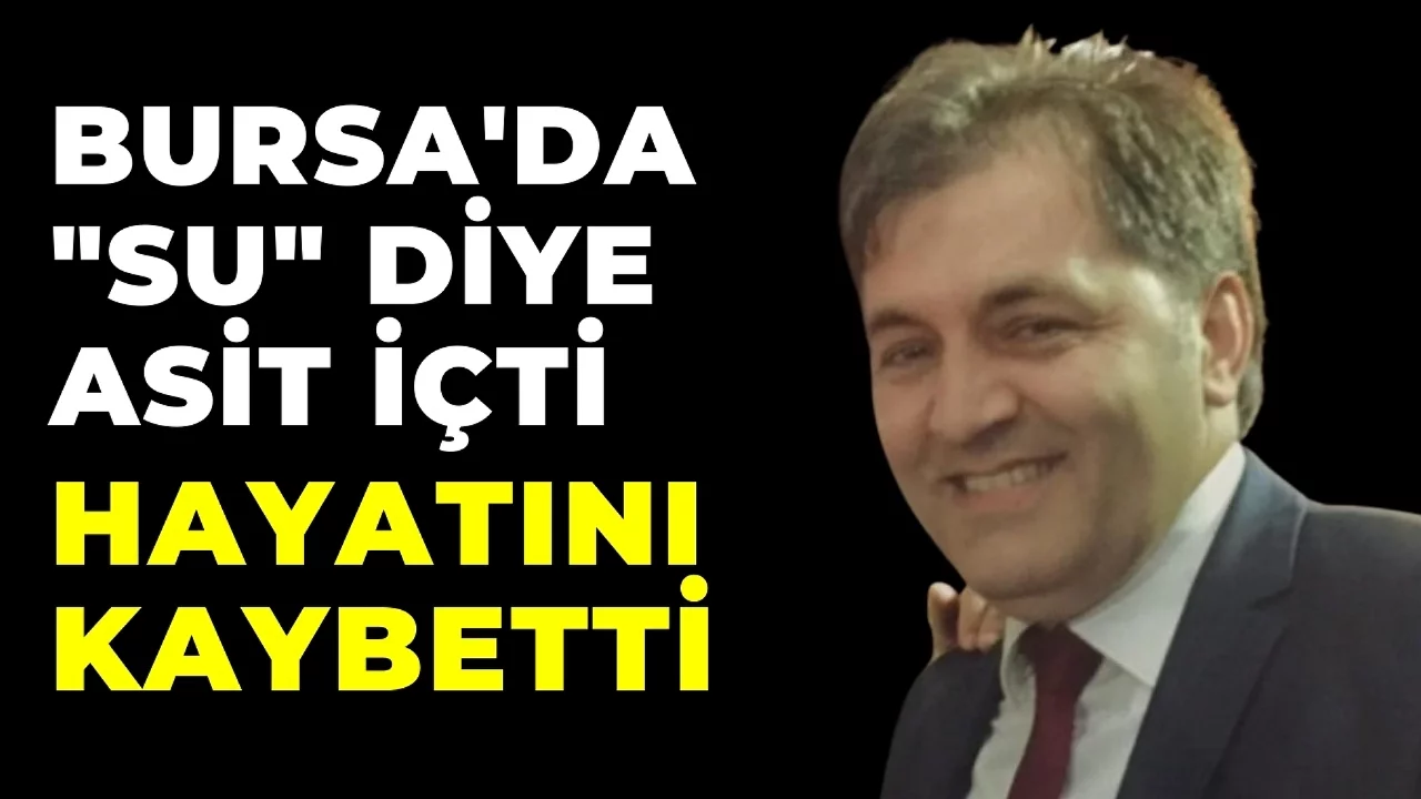 Bursa'da asit içen kişi hayatını kaybetti